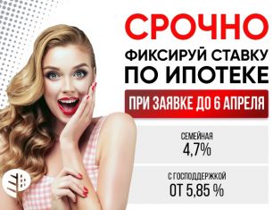 Фиксируй низкую ставку по ипотеке только до 6 апреля!